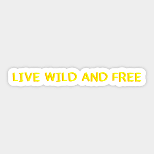 Live wild and free Sticker